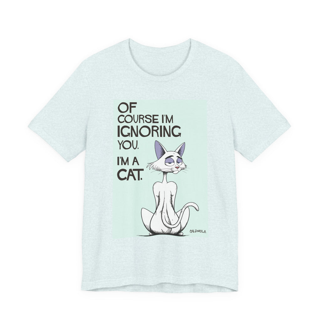 Katt - Of Course I'm Ignoring You Tee