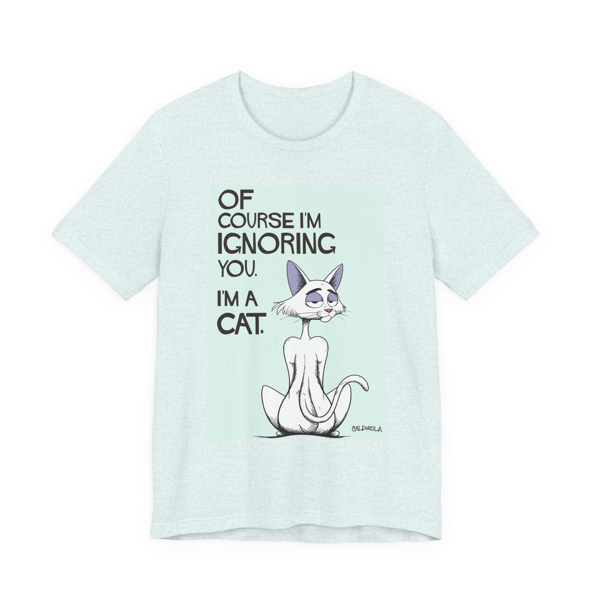 Katt - Of Course I'm Ignoring You Tee