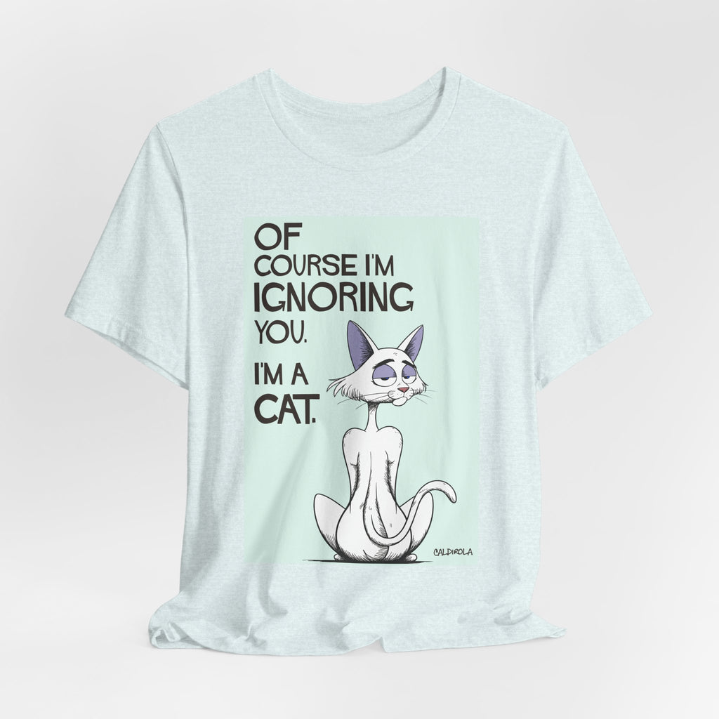 Katt - Of Course I'm Ignoring You Tee