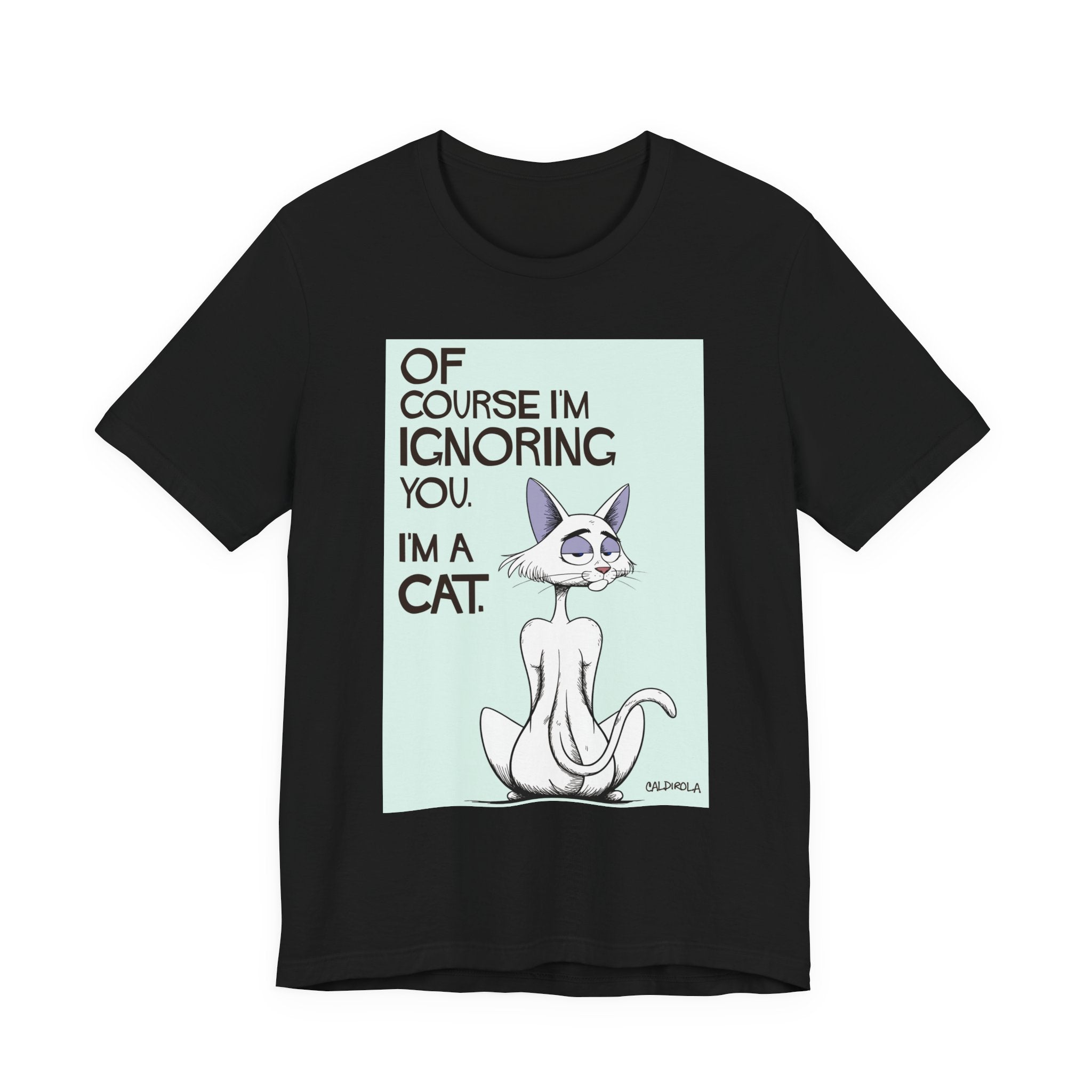 Katt - Of Course I'm Ignoring You Tee