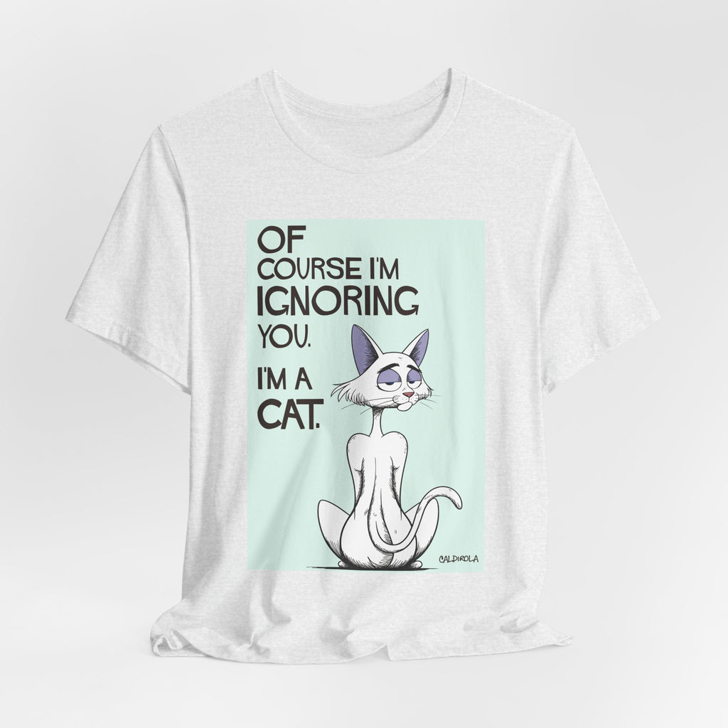 Katt - Of Course I'm Ignoring You Tee