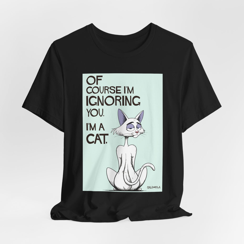 Katt - Of Course I'm Ignoring You Tee