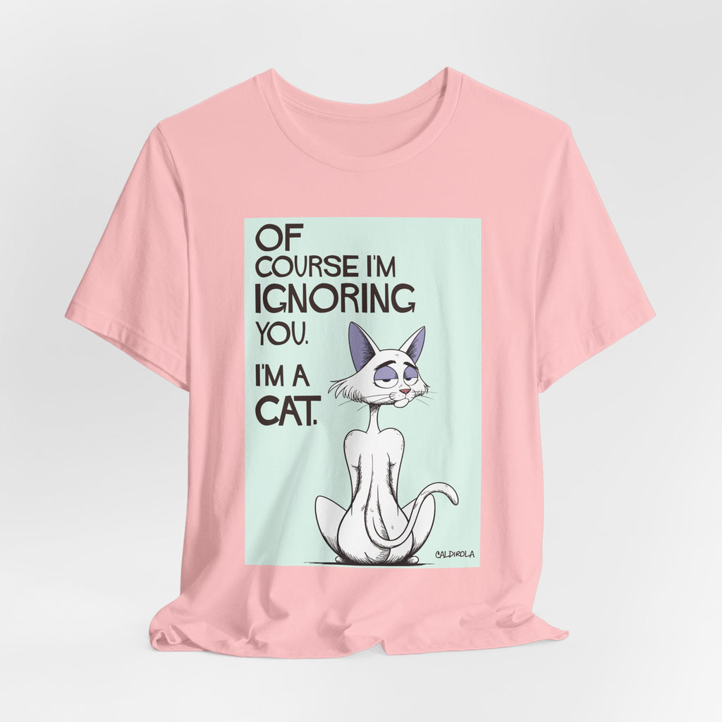 Katt - Of Course I'm Ignoring You Tee