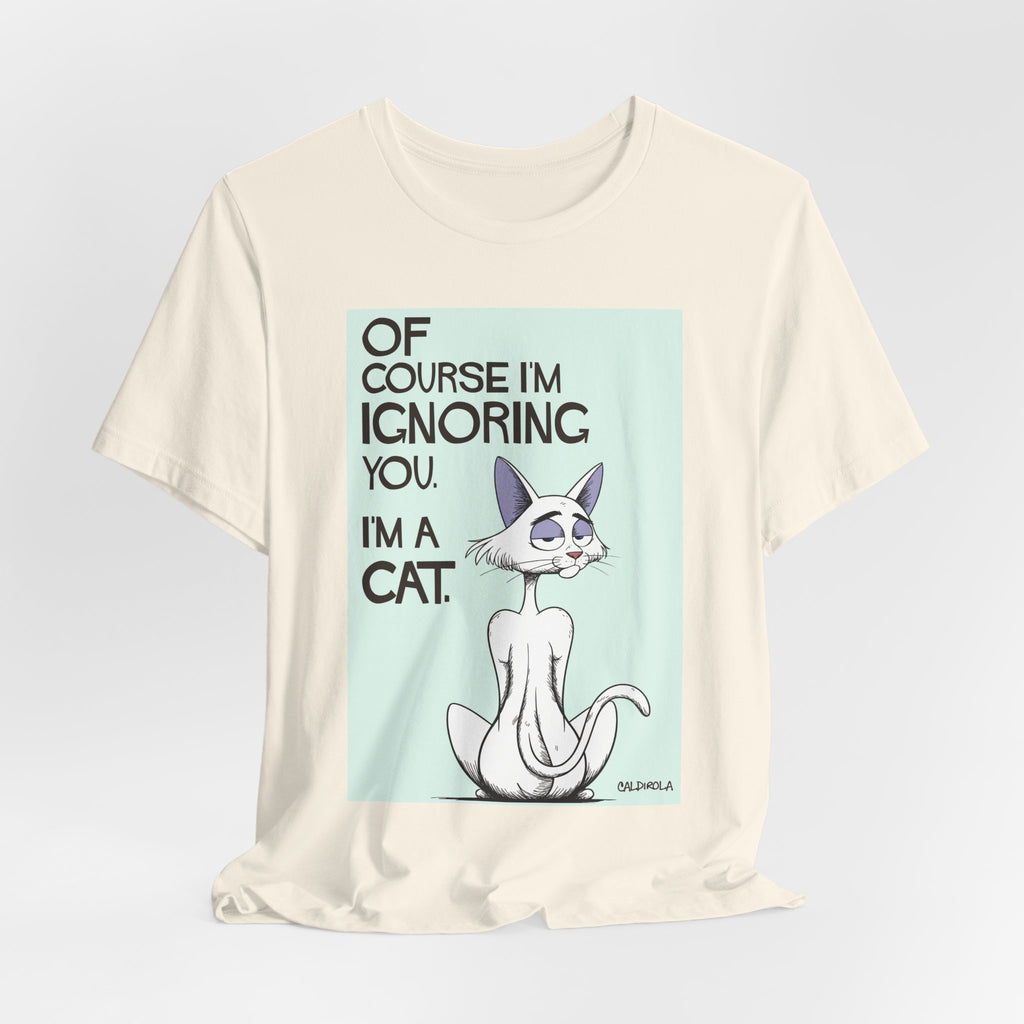 Katt - Of Course I'm Ignoring You Tee