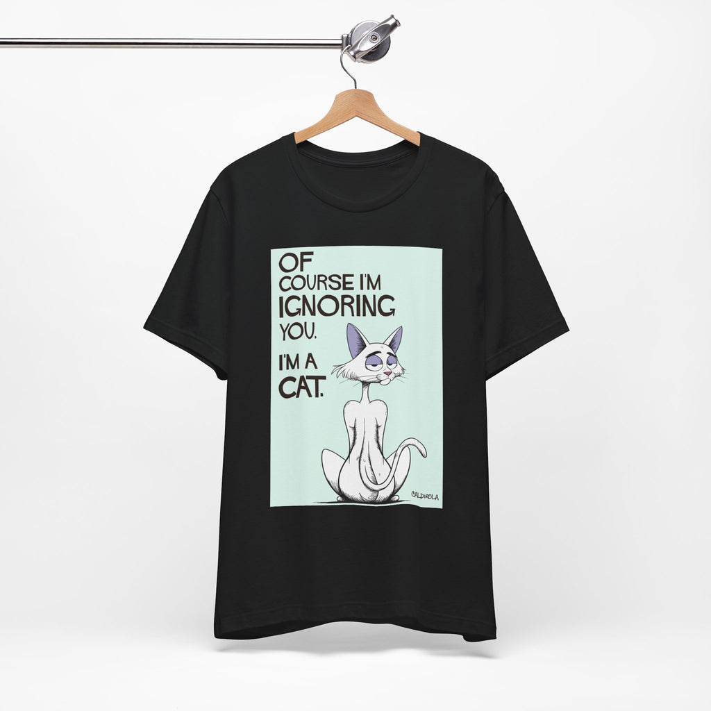 Katt - Of Course I'm Ignoring You Tee