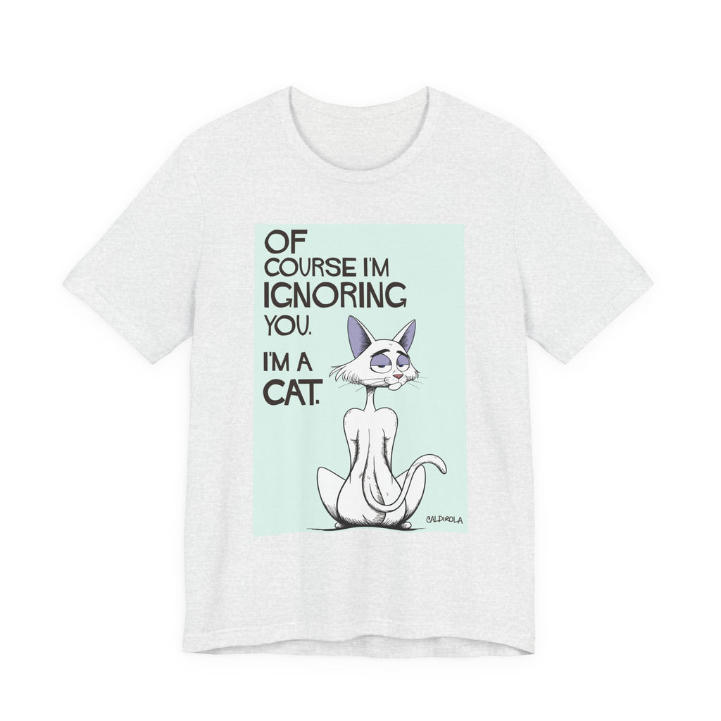 Katt - Of Course I'm Ignoring You Tee
