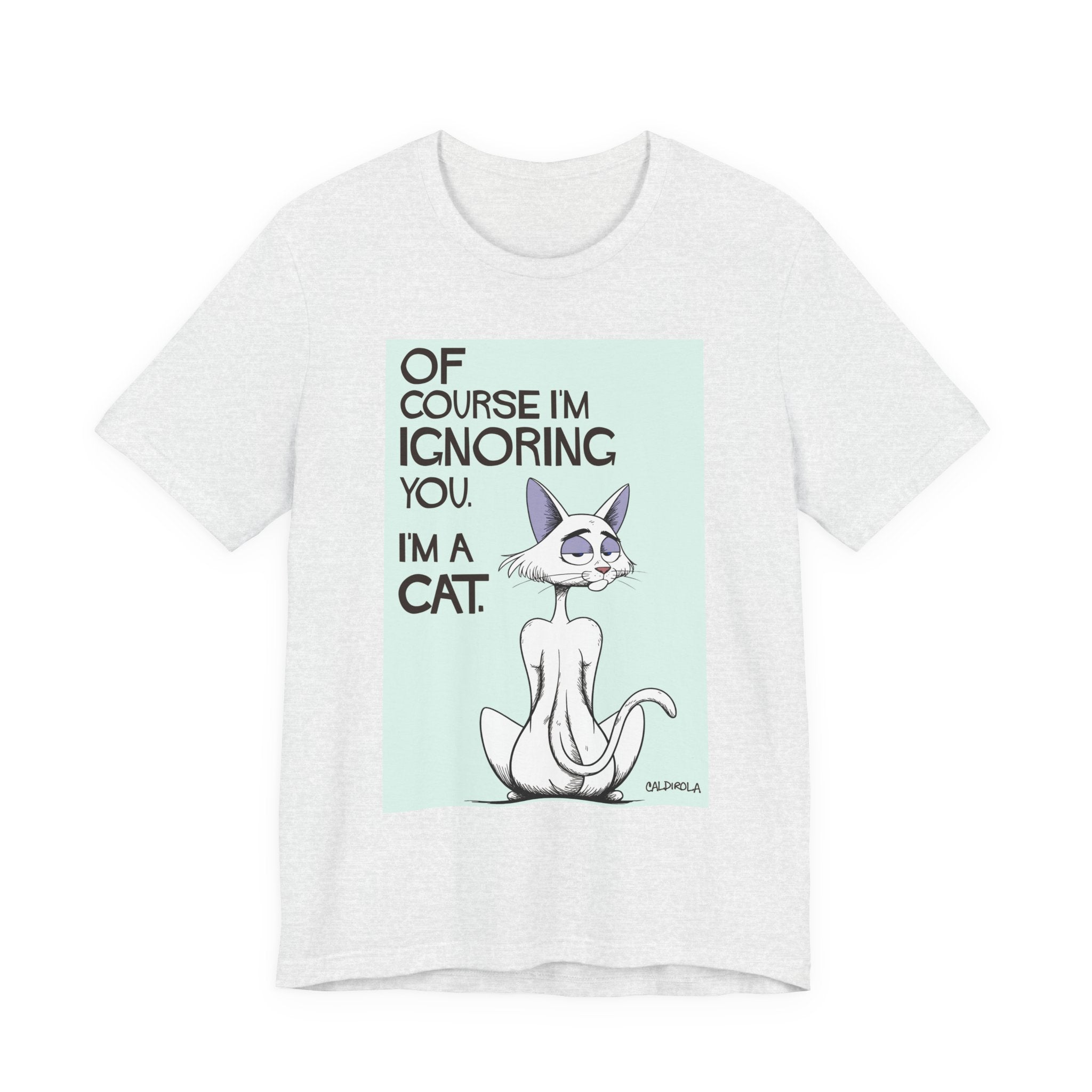 Katt - Of Course I'm Ignoring You Tee