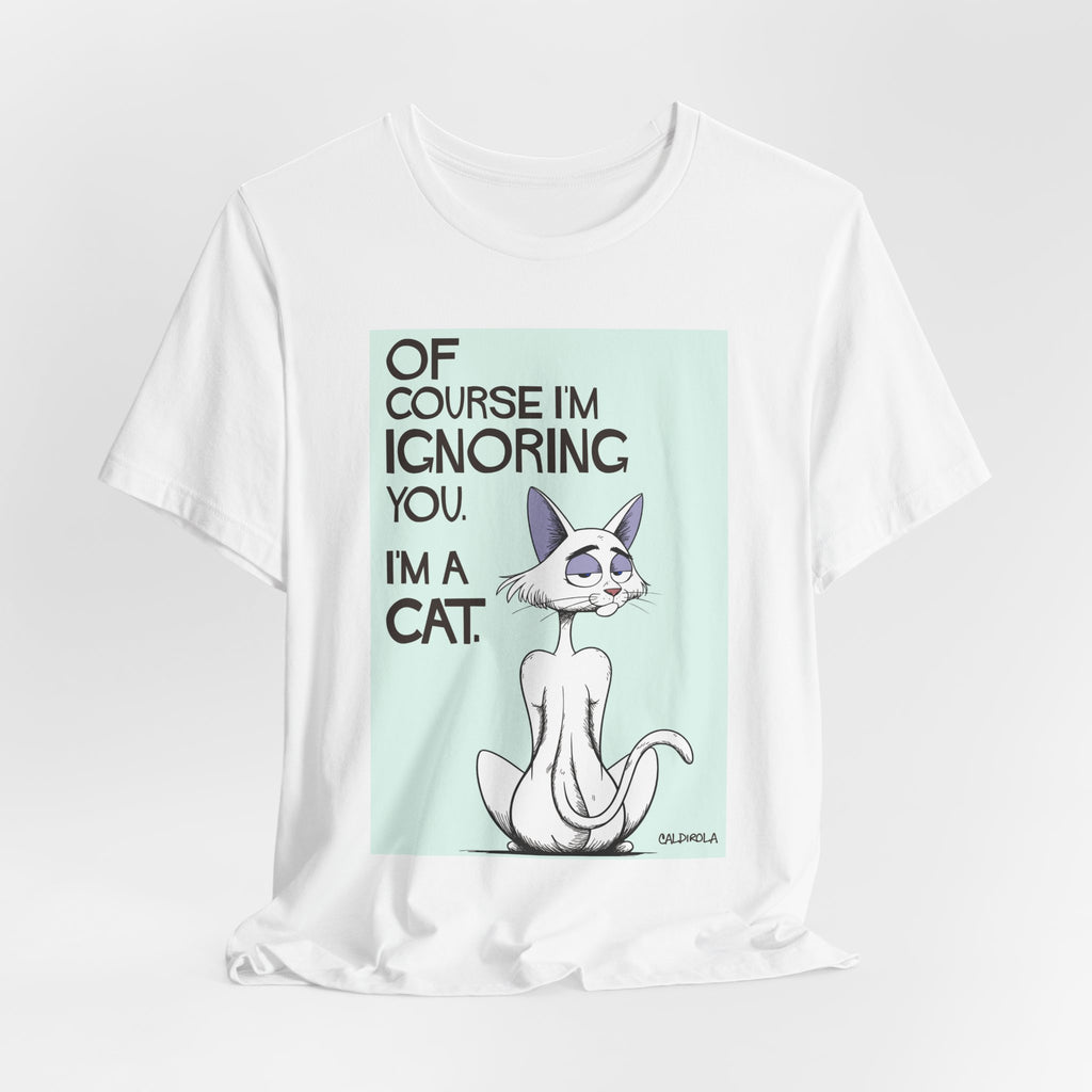 Katt - Of Course I'm Ignoring You Tee