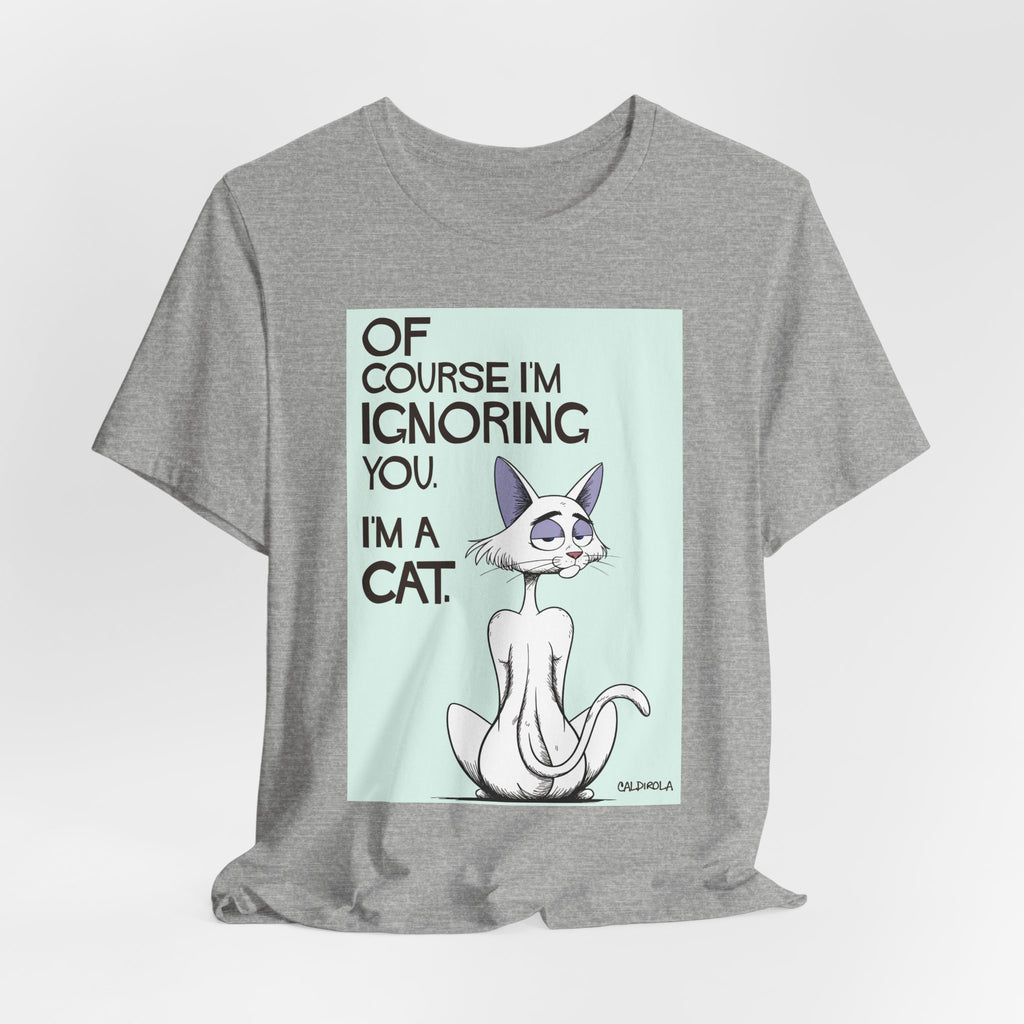 Katt - Of Course I'm Ignoring You Tee