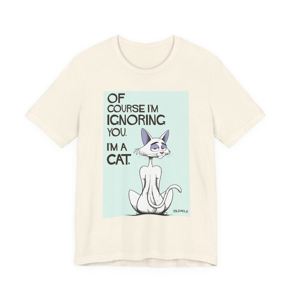 Katt - Of Course I'm Ignoring You Tee