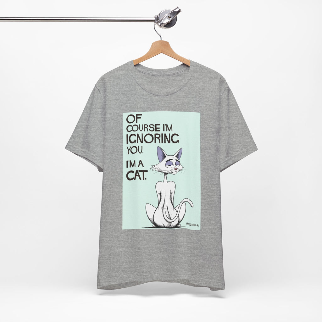 Katt - Of Course I'm Ignoring You Tee