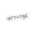Katt – “Katt-I-Tude" – Die-Cut Sticker (5x5)